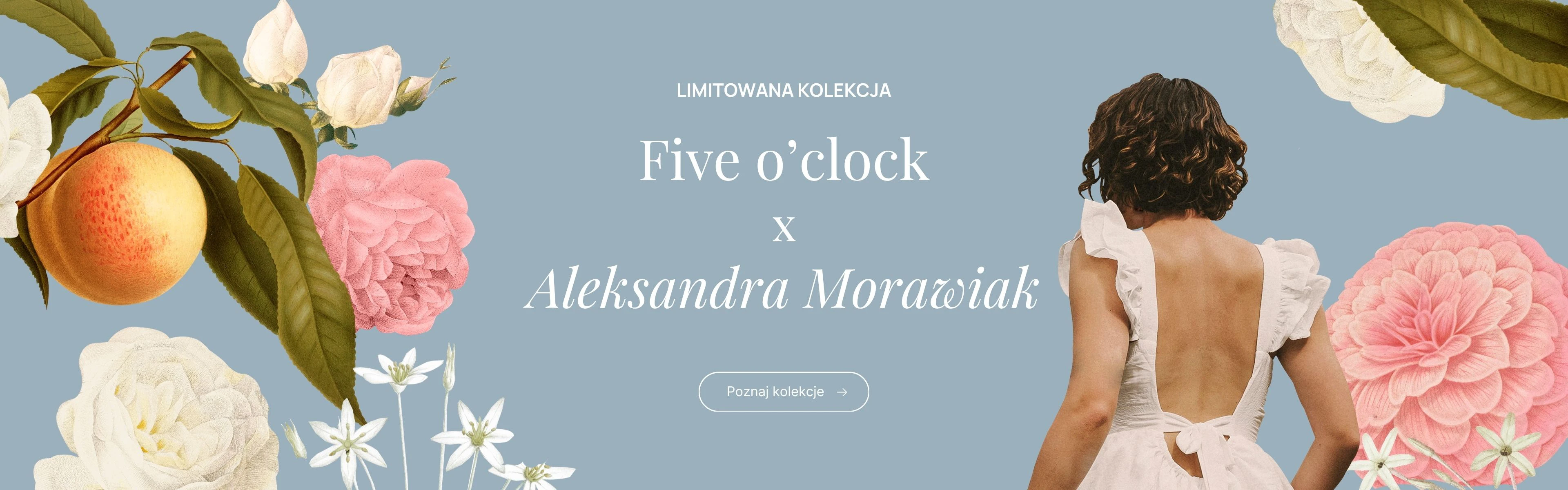 Five o'clock x Aleksandra Morawiak